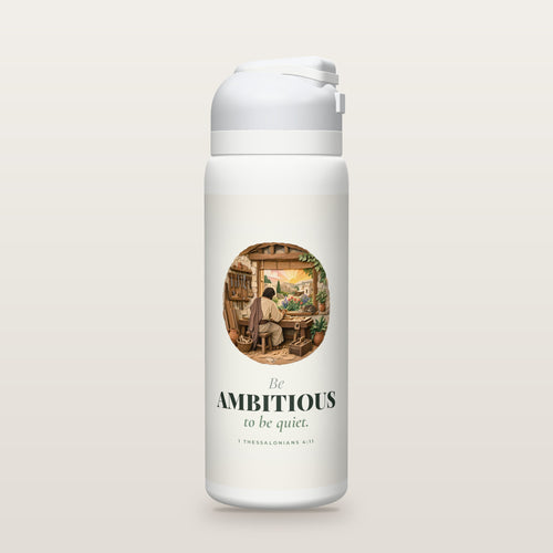 White Owala water bottle with a sage printed band, a layered cut-paper illustration of a craftsman working quietly in a sunlit workshop, the words Be AMBITIOUS to be quiet, and 1 Thessalonians 4:11 with its meaning.