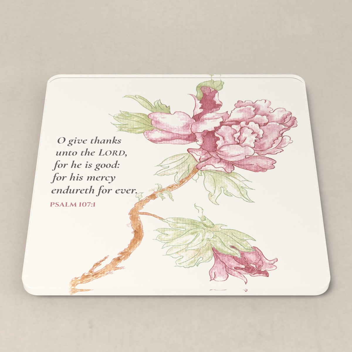 Psalm 107:1 acrylic coaster with Linda Whitaker's peony branch watercolor and the KJV verse: O give thanks unto the LORD, for he is good: for his mercy endureth for ever.